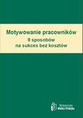 Motywowanie pracownik&oacute;w. 9 sposob&oacute;w na sukces bez koszt&oacute;w - ebook