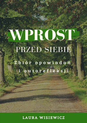 Wprost przed siebie. Zbiór opowiadań i autorefleksji – ebook