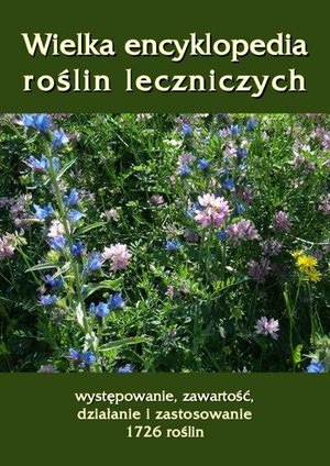 Wielka encyklopedia roślin leczniczych. Występowanie, zawartość, działanie i zastosowanie 1726 roślin – ebook