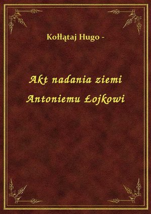 Akt nadania ziemi Antoniemu Łojkowi – ebook