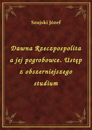 Dawna Rzeczpospolita a jej pogrobowce. Ustęp z obszerniejszego studium – ebook
