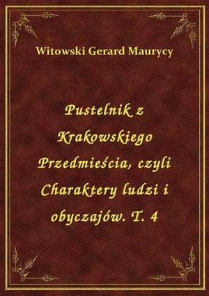 Pustelnik z Krakowskiego Przedmieścia, czyli Charaktery ludzi i obyczajów. T. 4 – ebook
