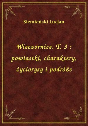 Wieczornice. T. 3 : powiastki, charaktery, życiorysy i podróże – ebook