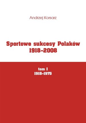 Sportowe sukcesy Polaków 1918-2008, tom I, 1918-1975 – ebook