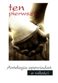 :: Ten pierwszy. Antologia opowiadań o miłości - e-book ::