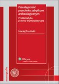 :: Przestępczość przeciwko zabytkom archeologicznym. Problematyka prawno-kryminalistyczna - e-book ::