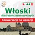 Włoski dla średnio zaawansowanych Konwersacje na wakacje - audio kurs