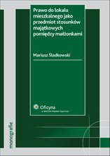 Prawo do lokalu mieszkalnego jako przedmiot stosunków majątkowych pomiędzy małżonkami - e-book - Mariusz Śladkowski