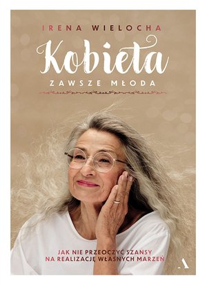 Kobieta zawsze młoda. Jak nie przeoczyć szansy na realizację własnych marzeń – ebook