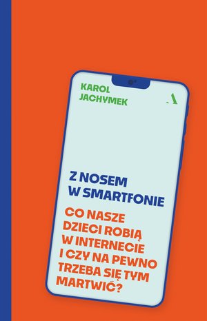 Z nosem w smartfonie. Co nasze dzieci robią w internecie i czy na pewno trzeba się tym martwić? – ebook