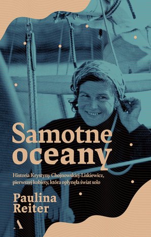Samotne oceany. Historia Krystyny Chojnowskiej-Liskiewicz, pierwszej kobiety, która opłynęła świat solo – ebook