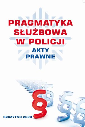 PRAGMATYKA SŁUŻBOWA W POLICJI AKTY PRAWNE. Wydanie III poprawione i uzupełnione &ndash; ebook