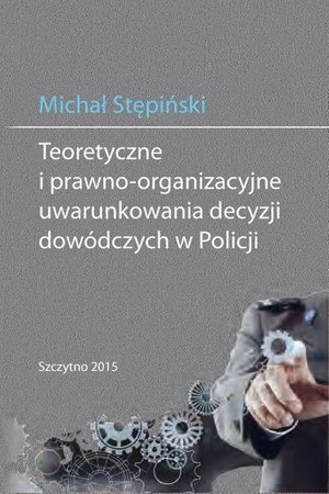 Teoretyczne i prawno-organizacyjne uwarunkowania decyzji dowódczych w Policji – ebook
