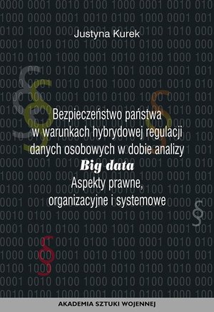 Bezpieczeństwo państwa w warunkach hybrydowej regulacji danych osobowych w dobie analizy big data. Aspekty prawne, organizacyjne i systemowe – ebook
