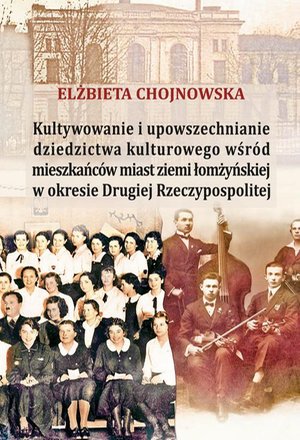 Kultywowanie i upowszechnianie dziedzictwa kulturowego wśród mieszkańców miast ziemi łomżyńskiej w okresie Drugiej Rzeczypospolitej – ebook