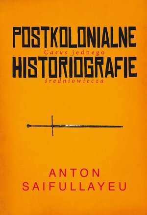 Postkolonialne historiografie: Casus jednego średniowiecza – ebook