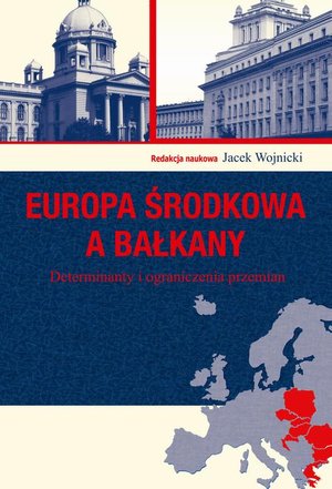 Europa Środkowa a Bałkany: DeterJacek Wojnickiminanty i ograniczenia przemian – ebook