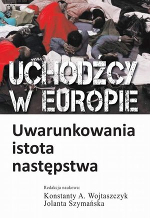 Uchodźcy w Europie: Uwarunkowania, istota, następstwa – ebook