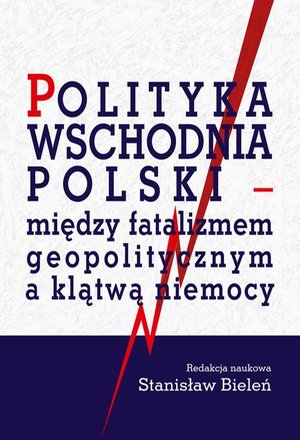 Polityka wschodnia Polski - między fatalizmem geopolitycznym a klątwą niemocy – ebook