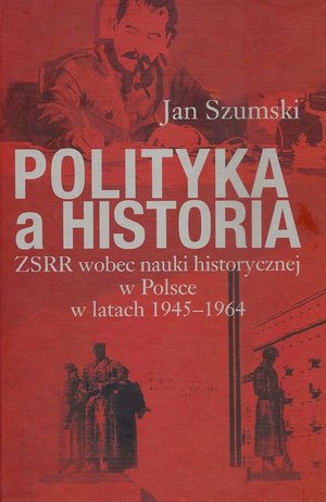 Polityka a historia. ZSRR wobec nauki historycznej w Polsce w latach 1945-1964 – ebook