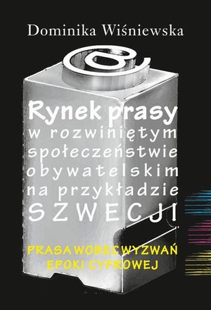 Rynek prasy w rozwiniętym społeczeństwie obywatelskim na przykładzie Szwecji: Prasa wobec wyzwań epoki cyfrowej – ebook