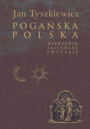 Pogańska Polska: Wierzenia, kalendarz, zwyczaje – ebook