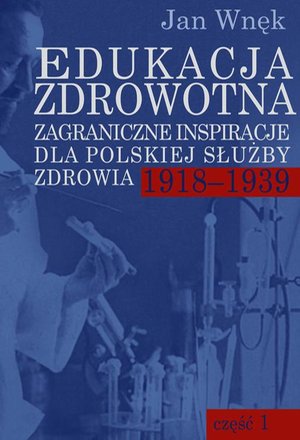 Edukacja zdrowotna. Zagraniczne inspiracje dla polskiej służby zdrowia 1918-1939. Część 1 i 2 – ebook