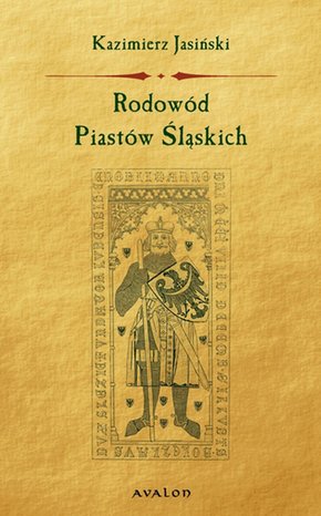 Rodow&oacute;d Piast&oacute;w Śląskich: Piastowie wrocławscy, legnicko-brzescy, świdniccy, ziembiccy, , głogowscy, żagańscy, oleśniccy, opolscy, cieszyńscy i oświęcimscy. &ndash; ebook