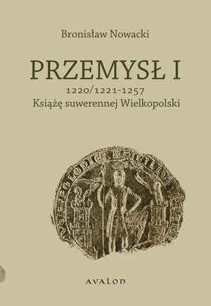 Przemysł I 1220/1221-1257 Książę suwerennej Wielkopolski – ebook