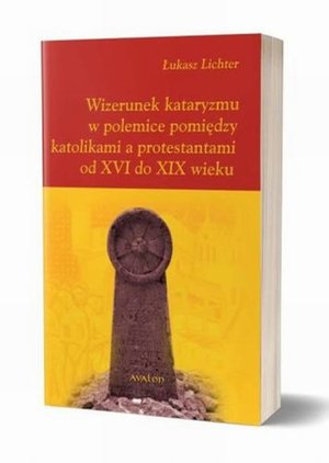 Wizerunek kataryzmu w polemice pomiędzy katolikami a protestantami od XVI do XIX wieku &ndash; ebook