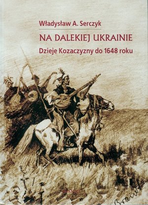 Na dalekiej Ukrainie: Dzieje Kozaczyzny do 1648 roku – ebook