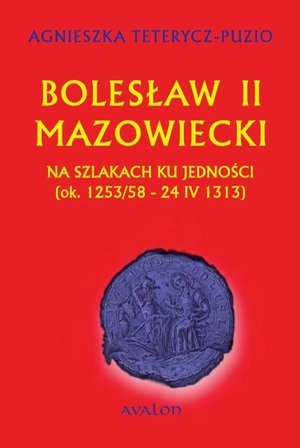 Bolesław II Mazowiecki: Na szlakach ku jedności ok. 1253/58 - 24 IV 1313 – ebook