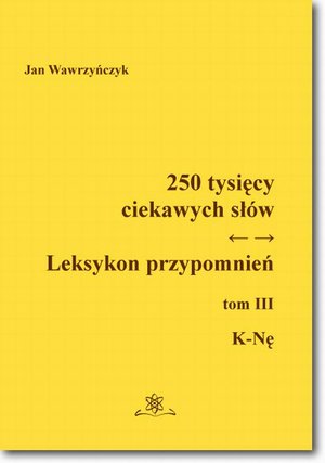 250 tysięcy ciekawych słów. Leksykon przypomnień  Tom  III (K-Nę) – ebook