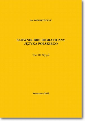 Słownik bibliograficzny języka polskiego Tom 10  (Wyg-Ż) – ebook