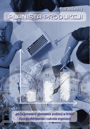 Planista produkcji. Jak (w)prowadzić planowanie produkcji w firmie? Klucz do efektywności i sukcesu organizacji – ebook