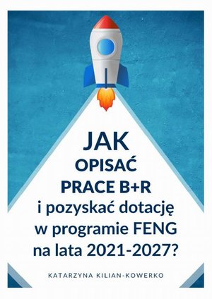 Jak opisać prace B+R i pozyskać dotację w programie FENG na lata 2021-2027? – ebook