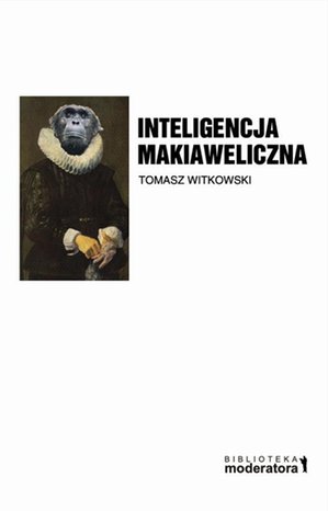 Inteligencja makiaweliczna. Rzecz o pochodzeniu natury ludzkiej. – ebook