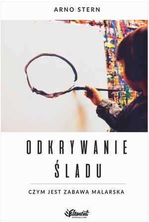 Odkrywanie śladu: Czym jest zabawa malarska – ebook