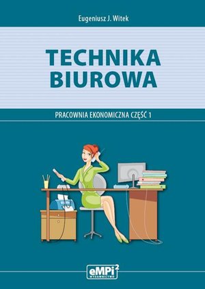 Technika biurowa. Pracownia ekonomiczna. Podręcznik z ćwiczeniami. Część 1: Szkoła ponadgimnazjalna – ebook
