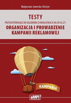 Testy przygotowujące do egzaminu z kwalifikacji AU.30 (A.27). Organizacja i prowadzenie kampanii reklamowej &ndash; ebook