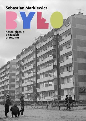 Było. Nostalgicznie o czasach przełomu – ebook