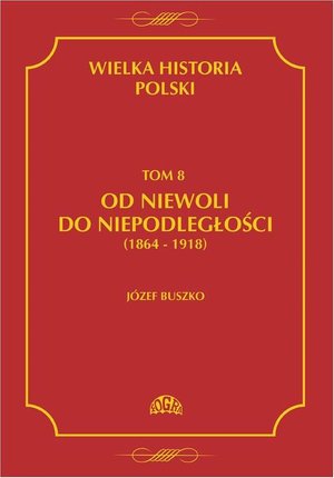 Wielka historia Polski Tom 8 Od niewoli do niepodległości (1864-1918) – ebook