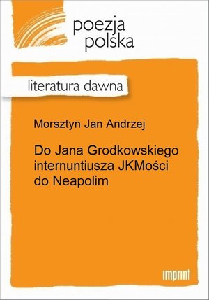 Do Jana Grodkowskiego internuntiusza JKMości do Neapolim &ndash; ebook