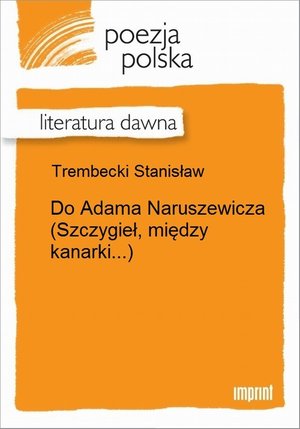 Do Adama Naruszewicza (Szczygieł, między kanarki...) &ndash; ebook