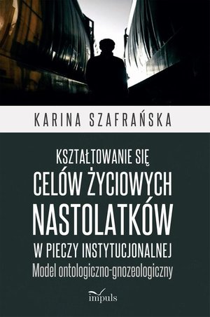 Kształtowanie się celów życiowych nastolatków w pieczy instytucjonalnej: Model ontologiczno-gnozeologiczny – ebook