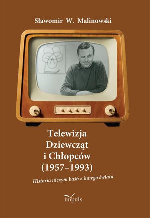 Telewizja Dziewcząt i Chłopców (1957-1993) Historia niczym baśń z innego świata – ebook