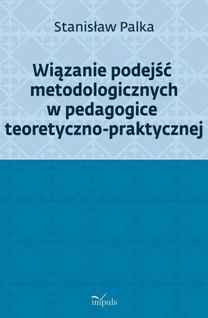 Wiązanie podejść metodologicznych w pedagogice teoretyczno-praktycznej – ebook