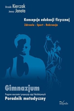 Koncepcja edukacji fizycznej Zdrowie Sport Rekreacja: Program nauczania i propozycje zajęć fakultatywnych. Poradnik metodyczny – ebook