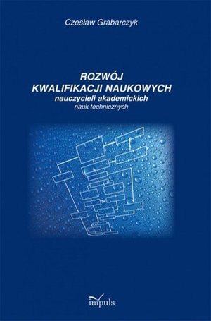 Rozw&oacute;j kwalifikacji naukowych nauczycieli akademickich nauk technicznych &ndash; ebook