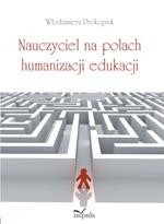 Nauczyciel na polach humanizacji edukacji &ndash; ebook